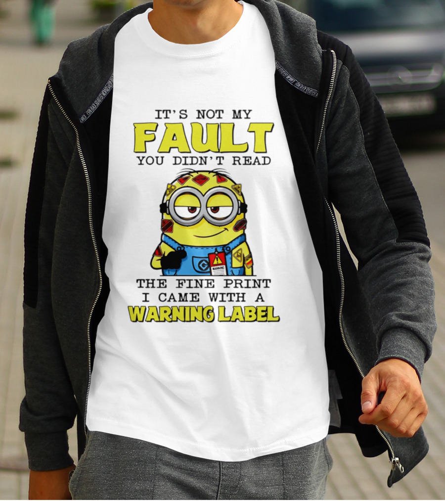 It's Not My Fault You Didn't Read The Fine Print I Came With A Warning Label Minion T-Shirt