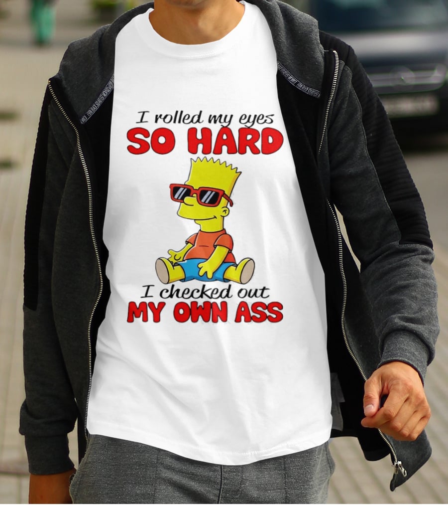 Bart Simpson I Rolled My Eyes So Hard I Checked Out My Own Ass T-Shirt