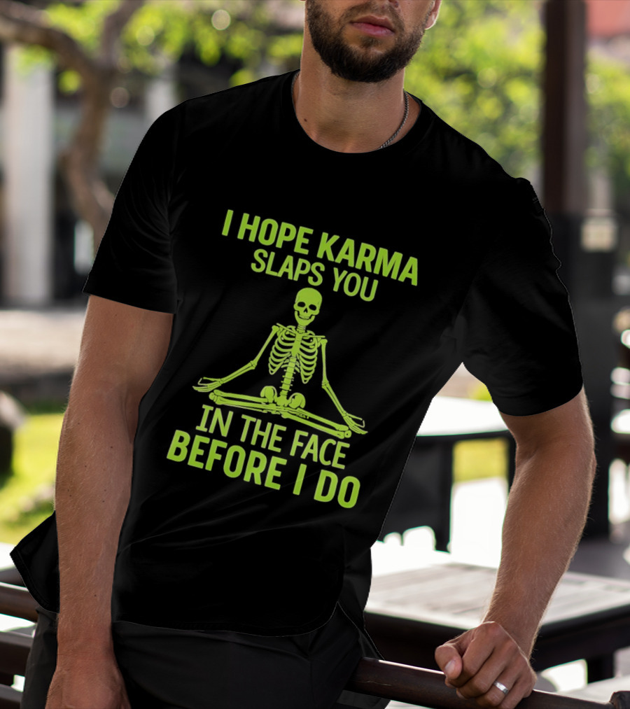 I Hope Karma Slaps You Skeleton Sitting Pose Before I Do T-Shirt