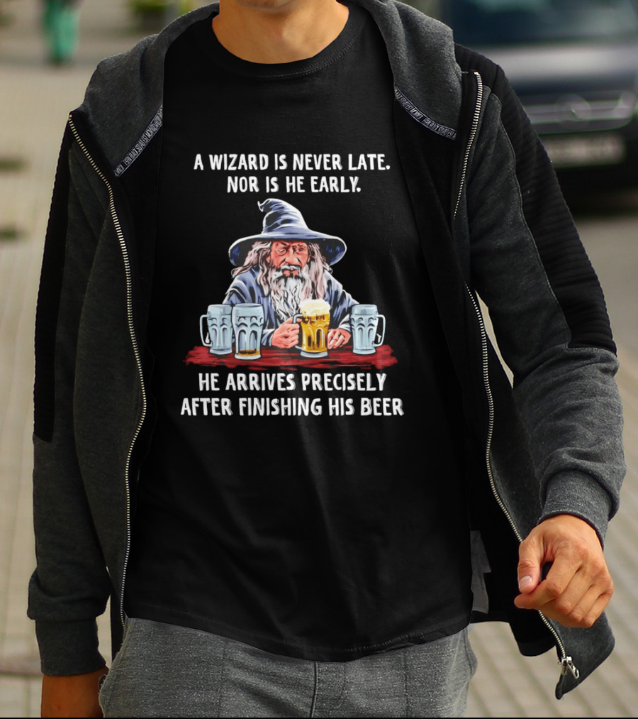 Wizard Never Late Nor Early Arrives After Finishing Beer T-Shirt