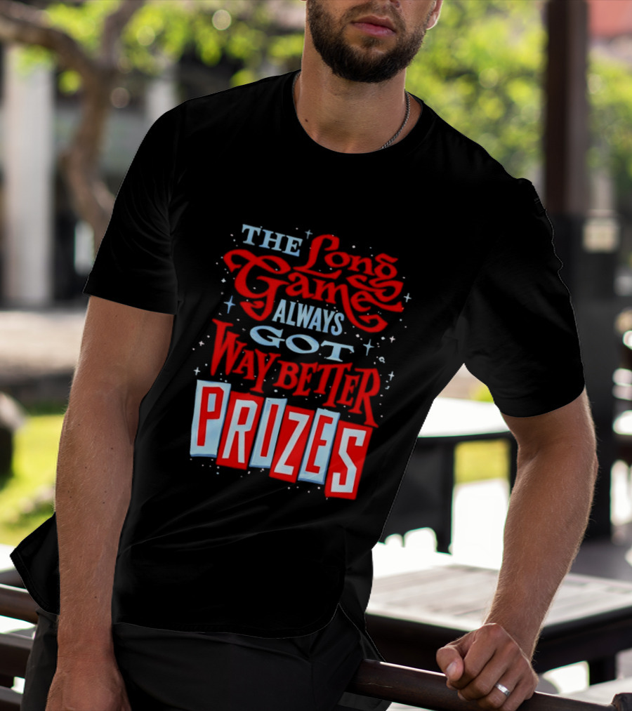 The Long Game Always Got Way Better Prizes T-Shirt