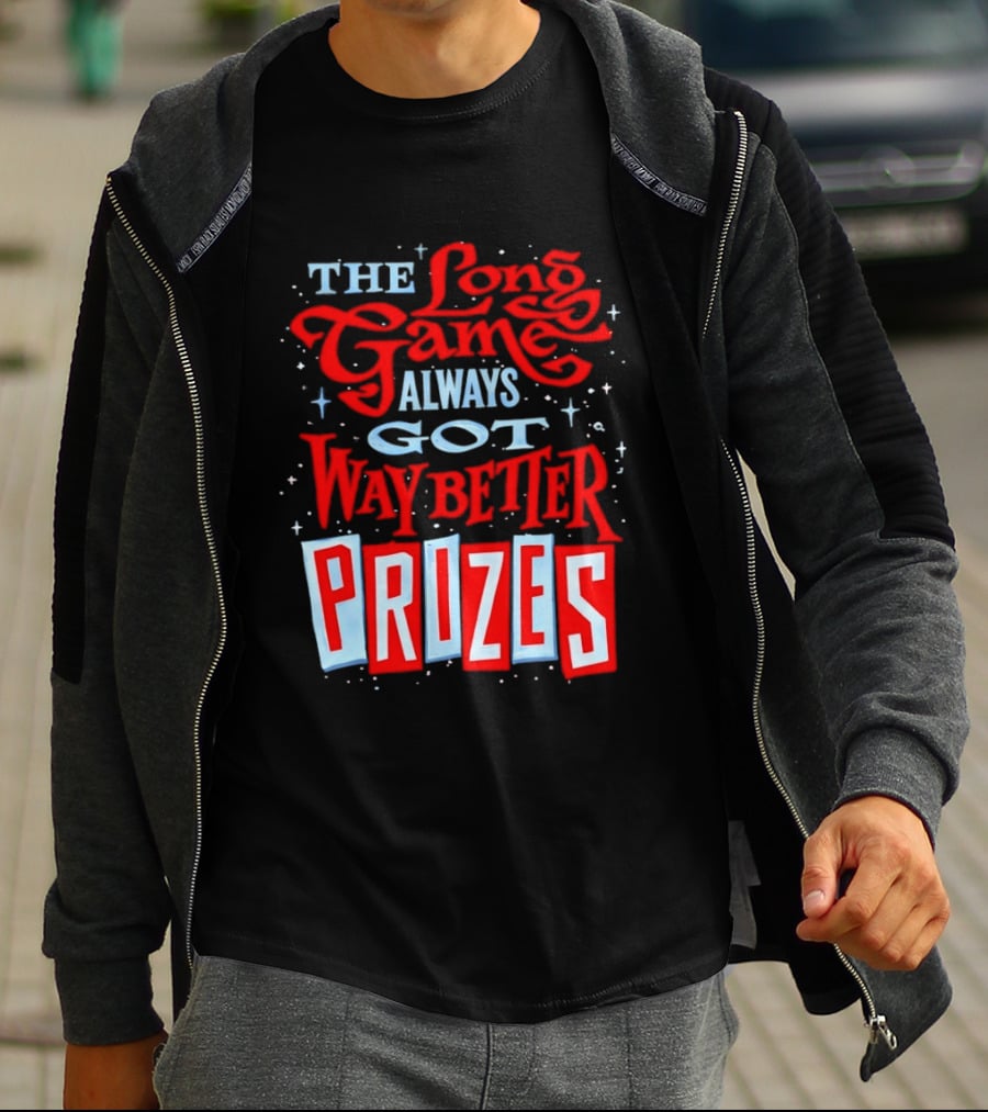 The Long Game Always Got Way Better Prizes T-Shirt