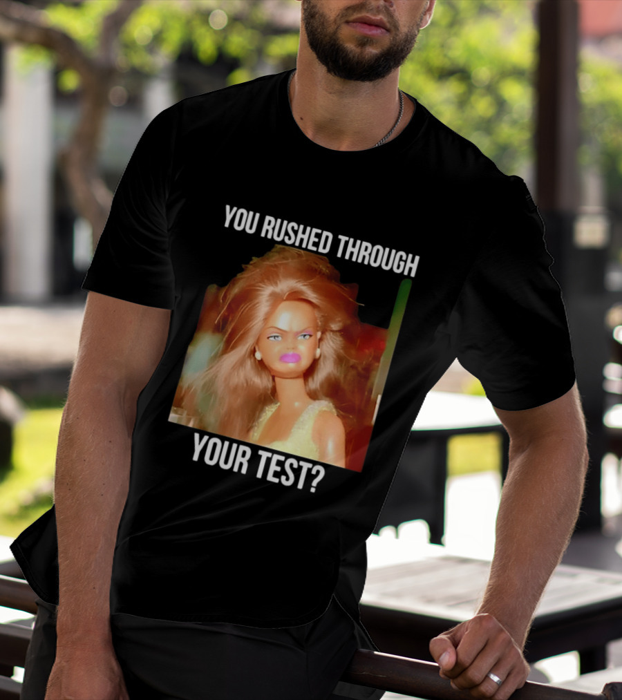 You Rushed Through Your Test Day Teacher Doll Meme T-Shirt