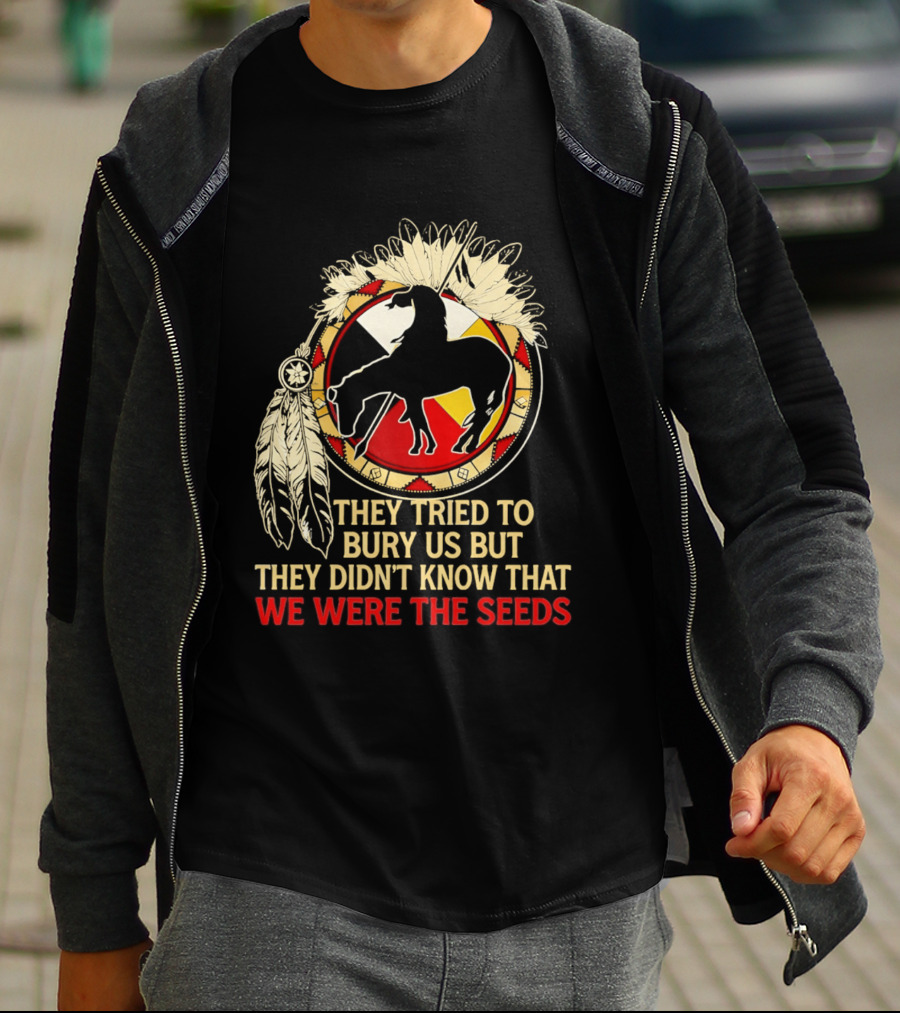 They Tried To Bury Us We Were The Seeds Native American Symbols And Feathers T-Shirt