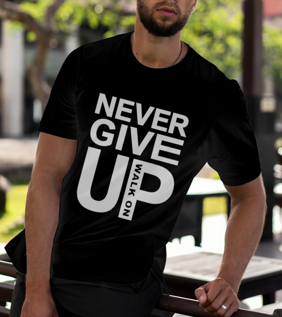 Never Give Up Walk On Motivation T-Shirt
