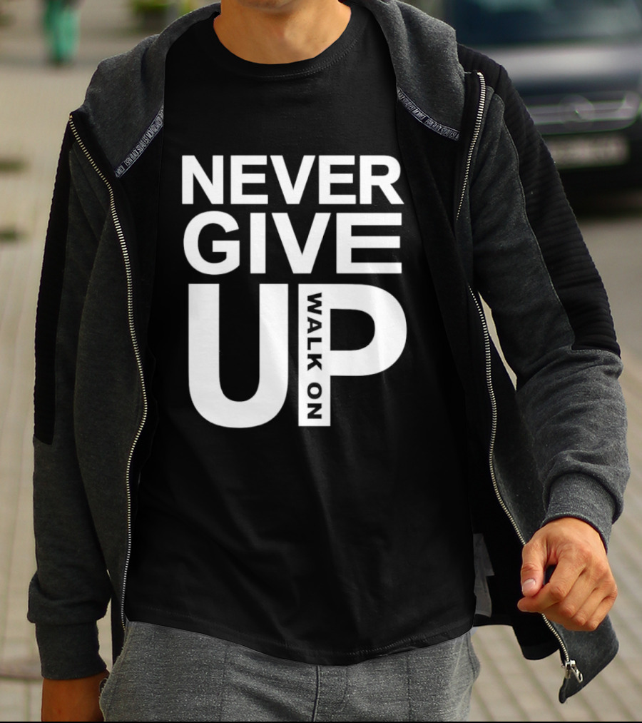 Never Give Up Walk On Motivation T-Shirt