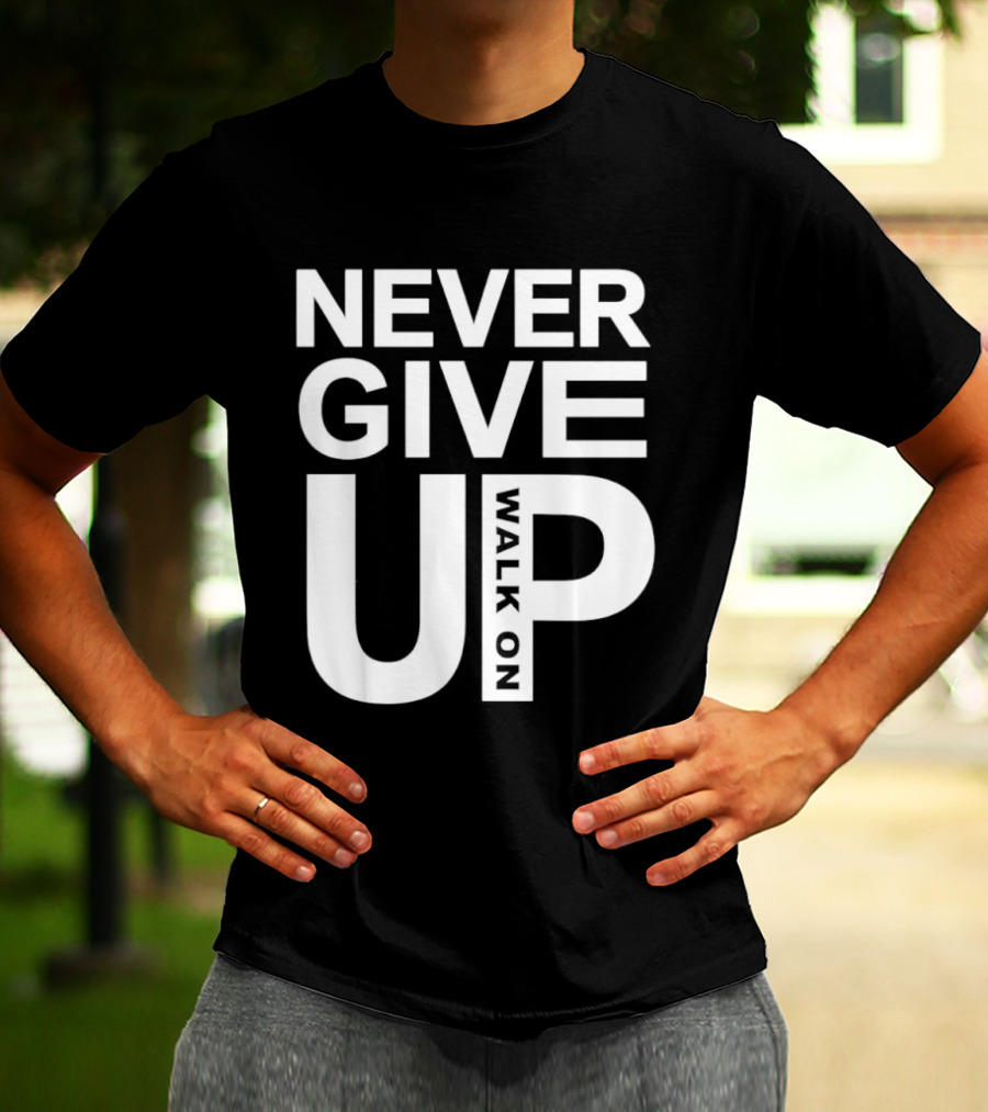 Never Give Up Walk On Motivation T-Shirt