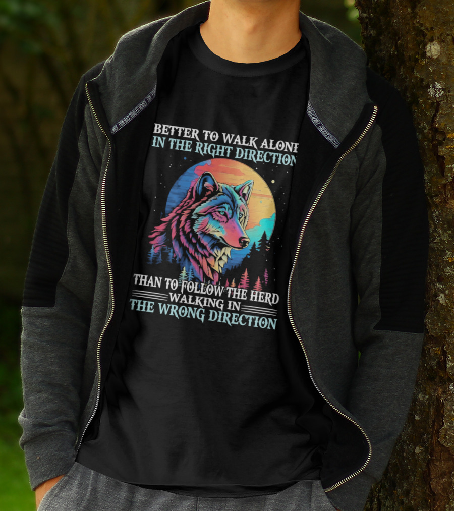 Better To Walk Alone In The Right Direction Than Follow The Herd Walking In The Wrong Direction Wolf T-Shirt