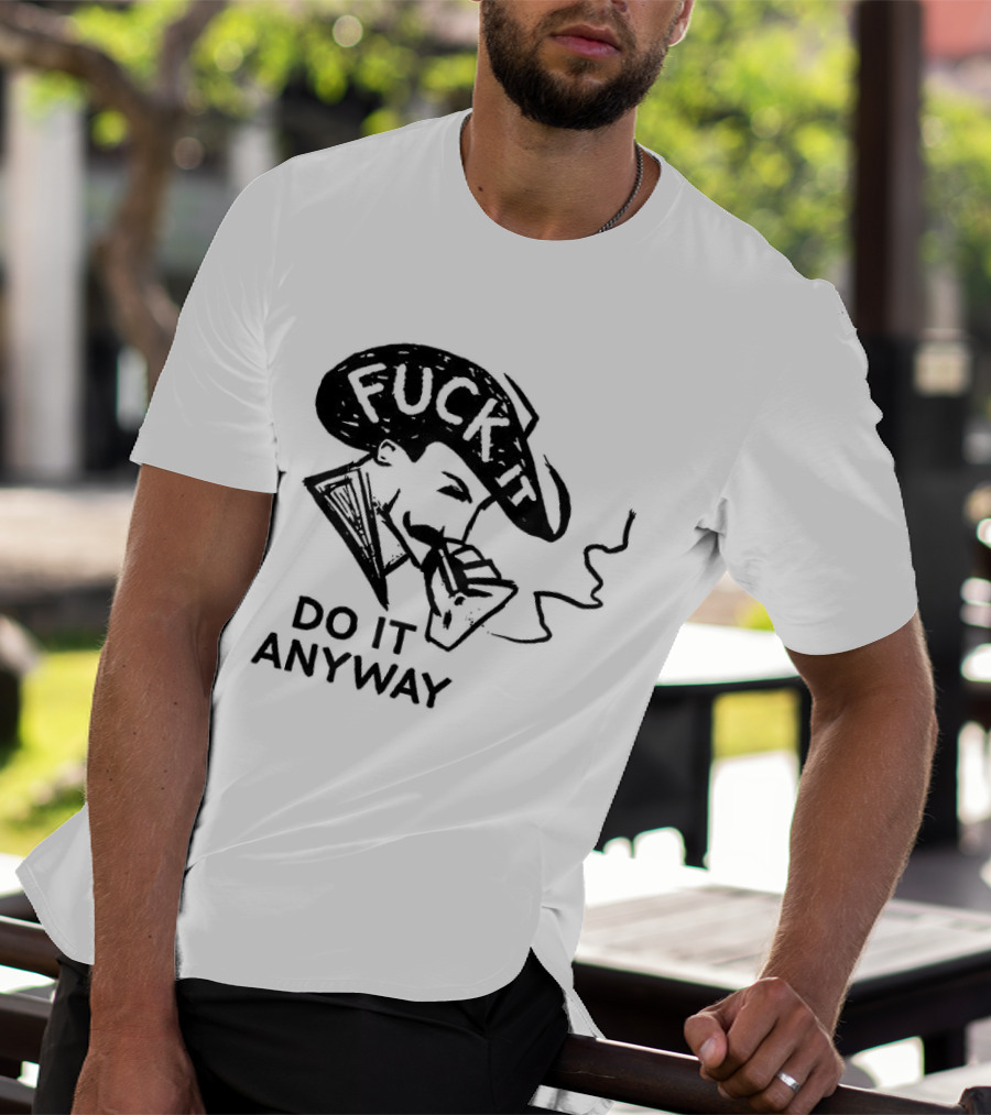Fuck It Do It Anyway Smoking Man T-Shirt