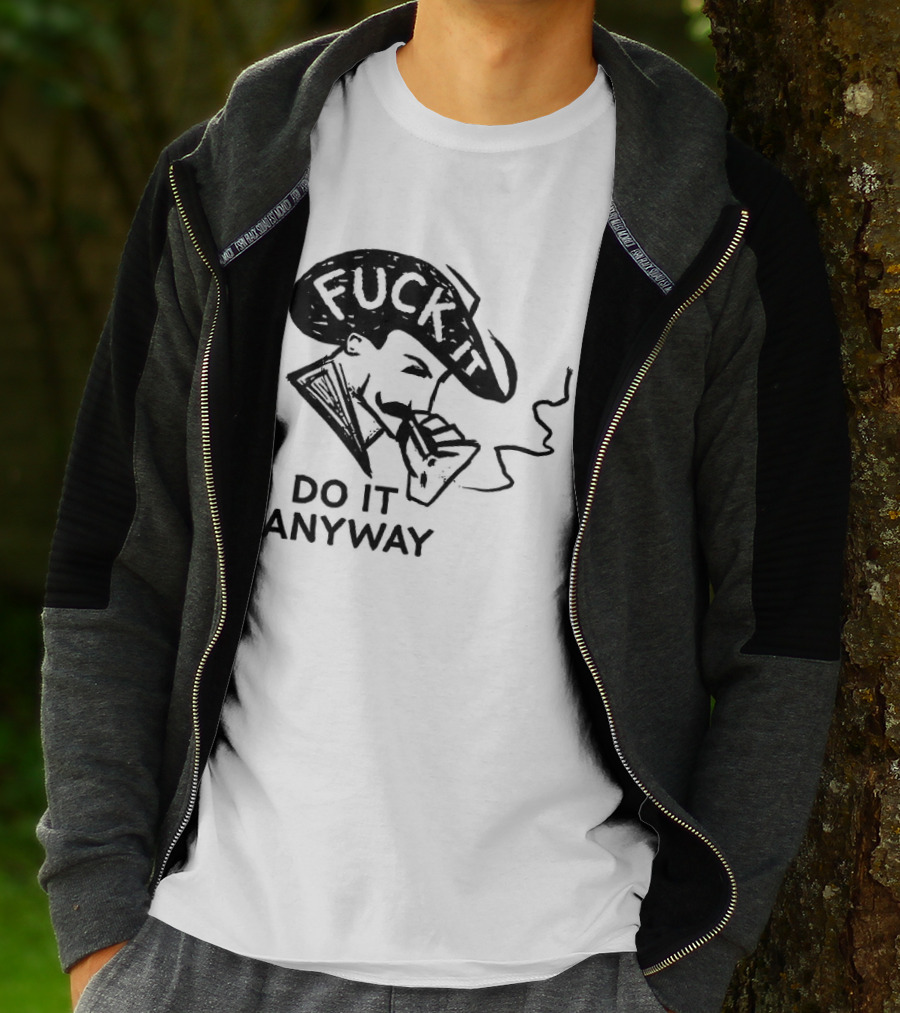 Fuck It Do It Anyway Smoking Man T-Shirt