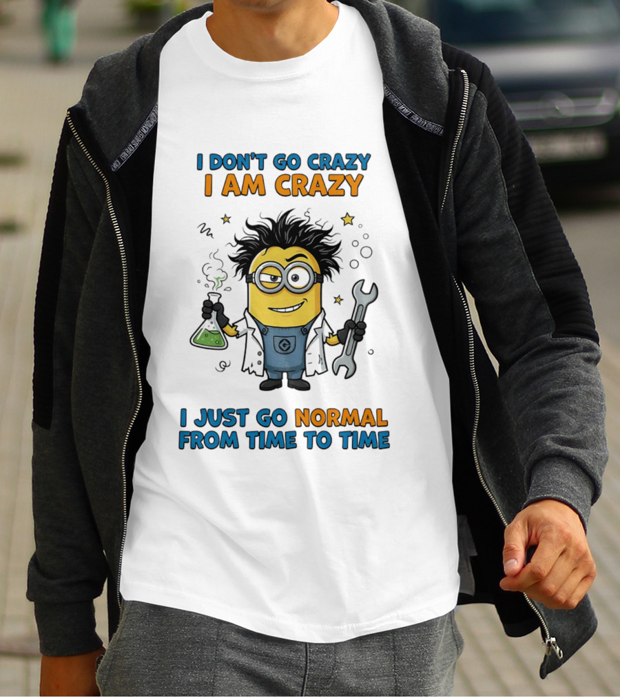 I Don't Go Crazy I Am Crazy Minion I Just Go Normal From Time To Time T-Shirt
