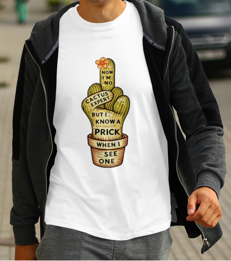 Cactus Expert Prick When I See One Middle Finger Now I'm No T-Shirt