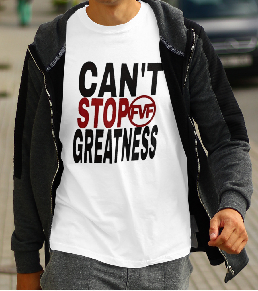 Can't Stop Fvf Greatness T-Shirt