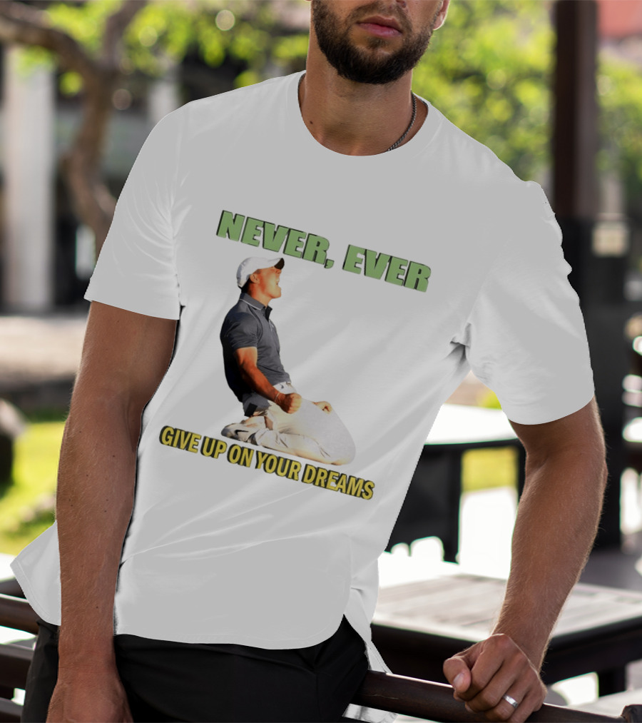 Never Ever Give Up On Your Dreams Rory McIlroy Celebration T-Shirt