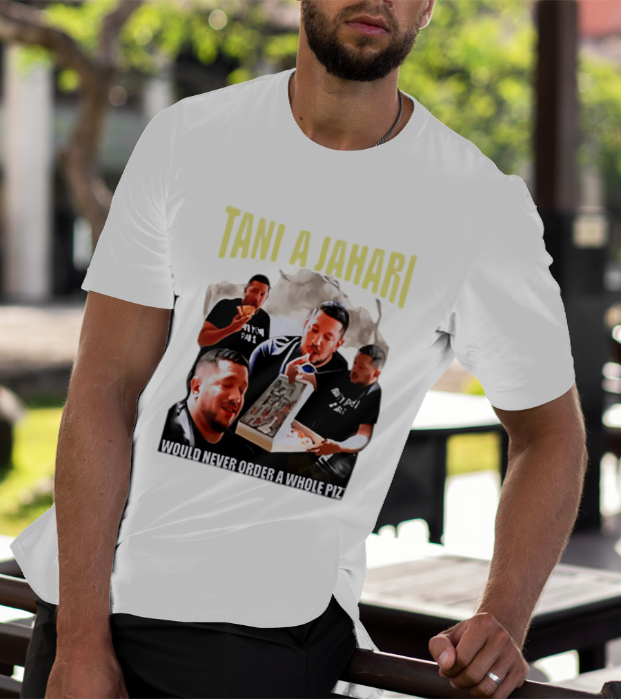 Tani A Jahari Would Never Order A Whole Pizza T-Shirt