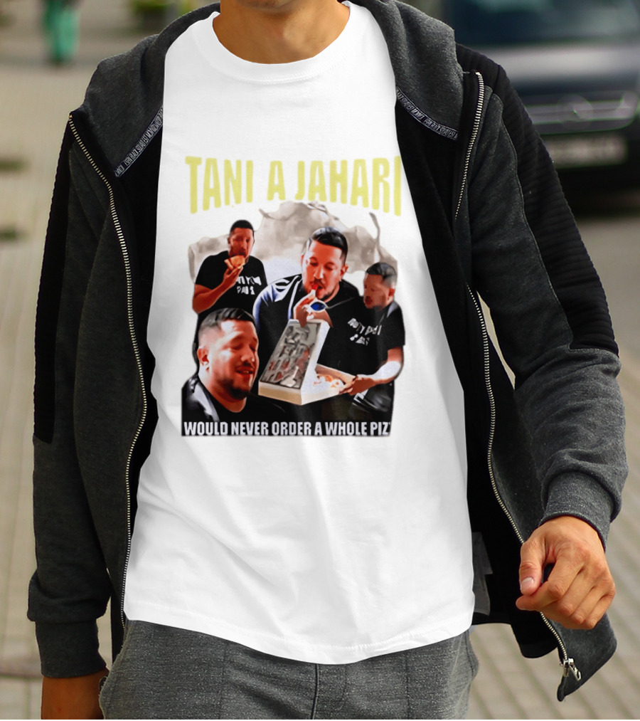 Tani A Jahari Would Never Order A Whole Pizza T-Shirt