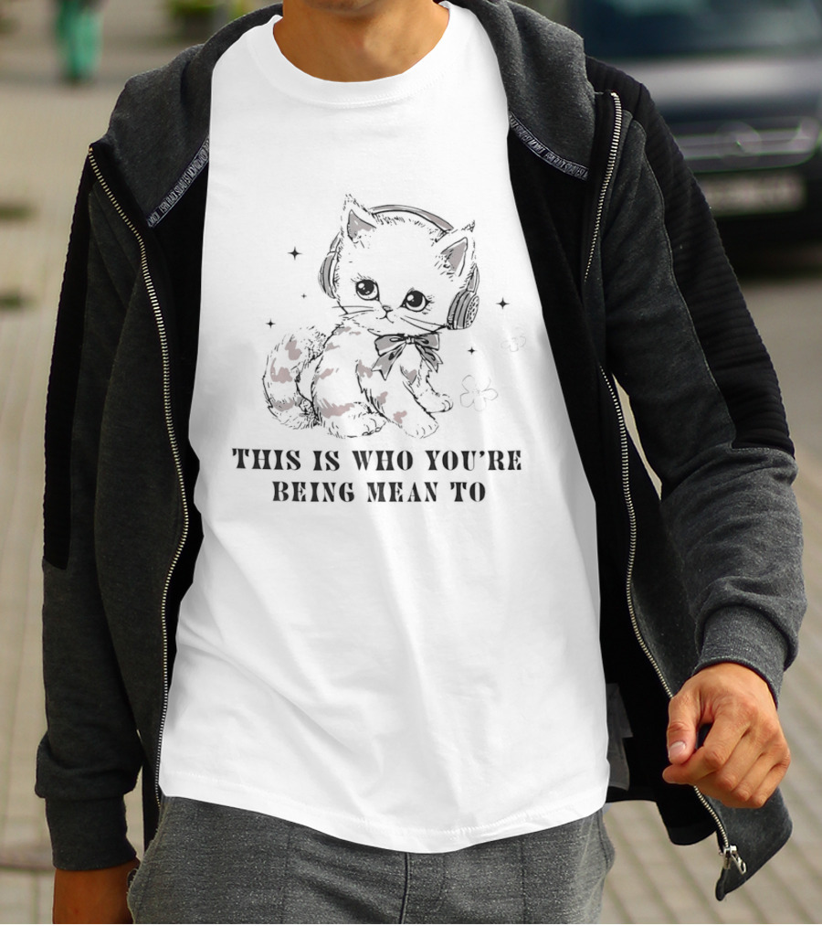 This Is Who You're Being Mean To Kitty With Headphones T-Shirt