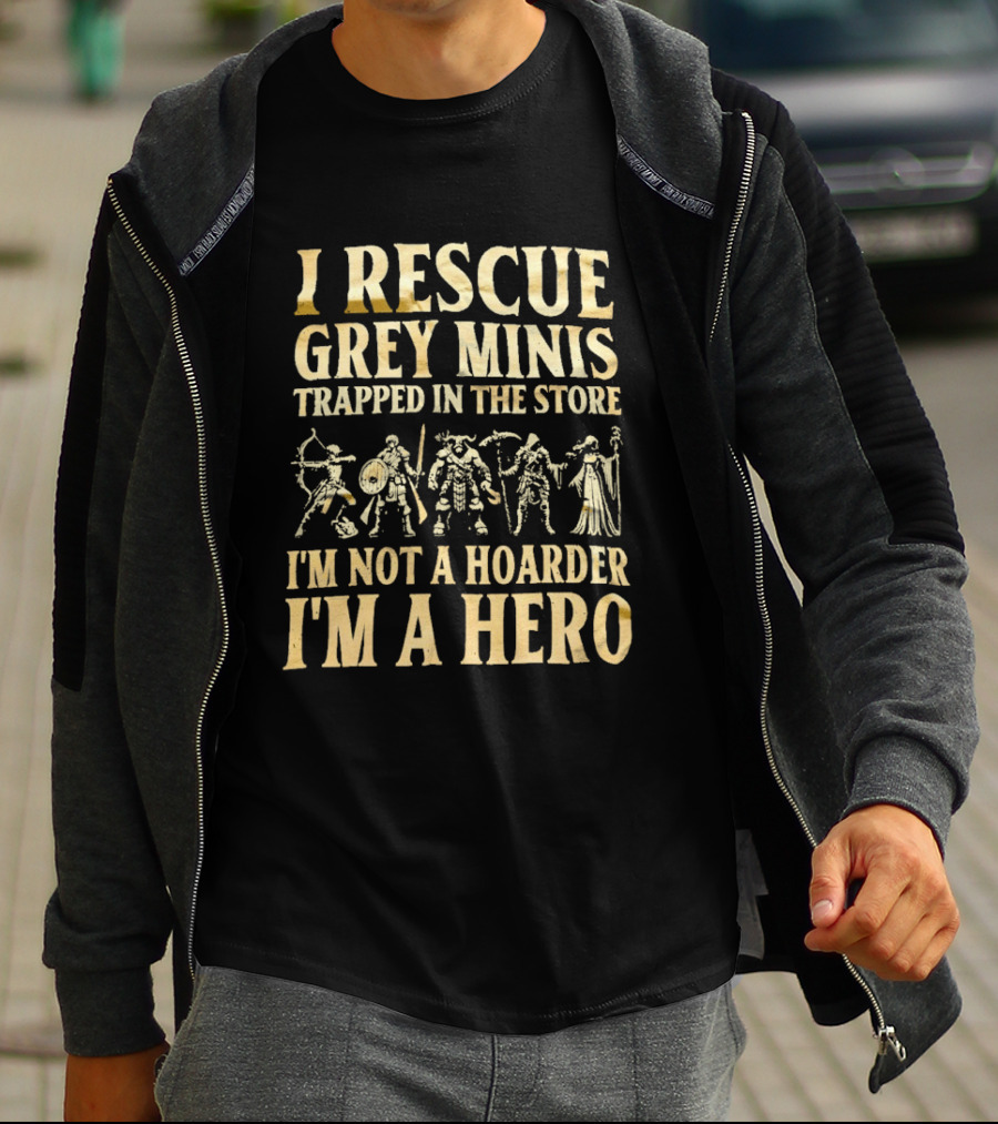 I Rescue Grey Minis Trapped In The Store I'm Not A Hoarder I'm A Hero Fantasy Miniatures T-Shirt