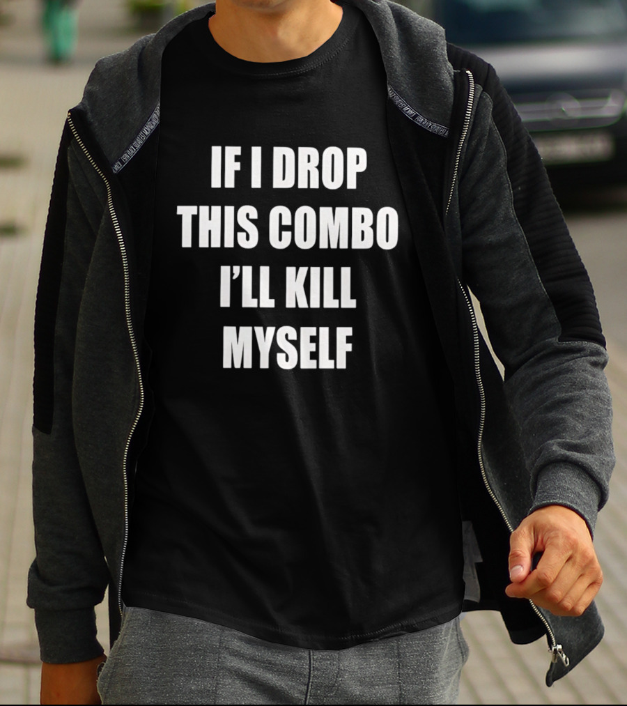 If I Miss This Combo I’ll Kill Myself T-Shirt