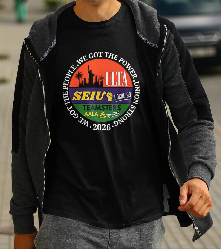 We Got The People Power ULTA SEIU Local 99 AALA Teamsters Union Strong 2026 T-Shirt
