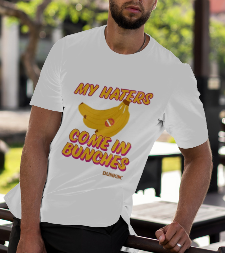 My Haters Come In Bunches Bananas Dunkin T-Shirt
