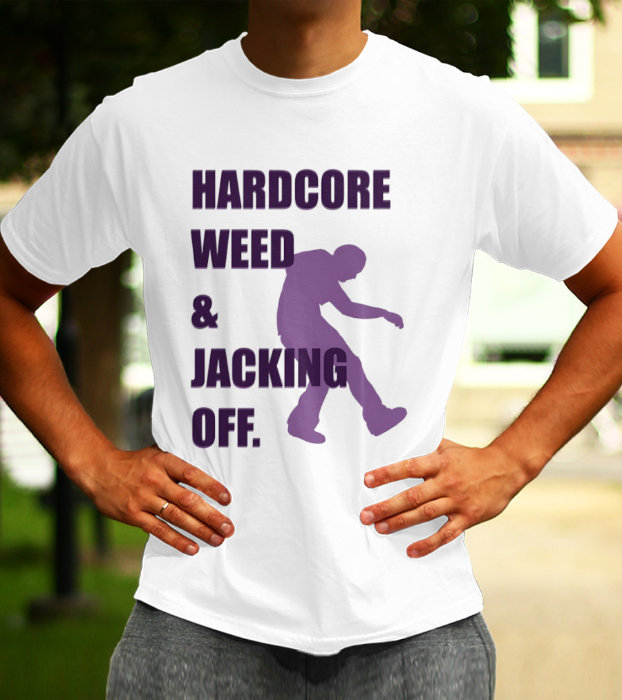 Hardcore Weed And Jacking Off Bold Text With Dancing T-Shirt