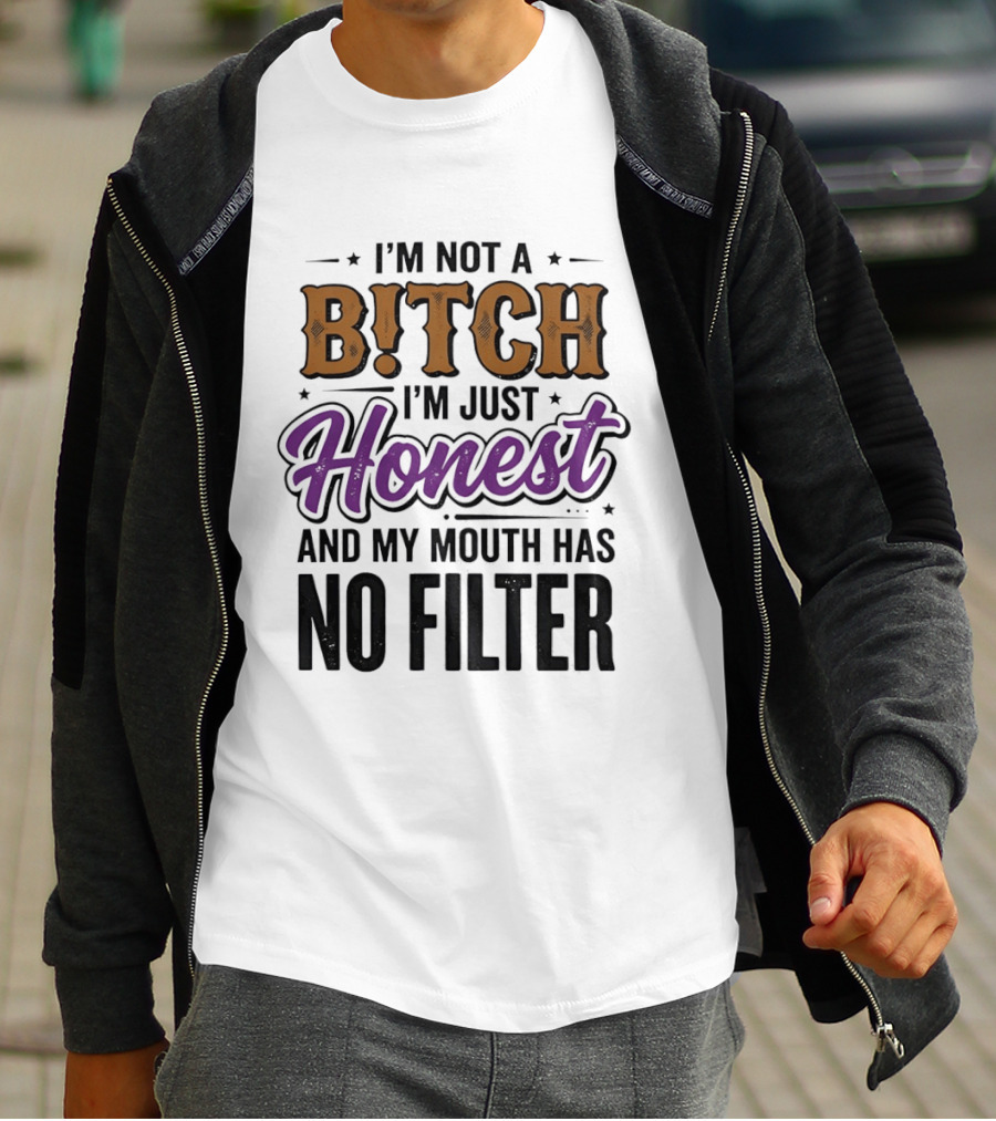I'm Not A Bitch I'm Just Honest And My Mouth Has No Filter T-Shirt
