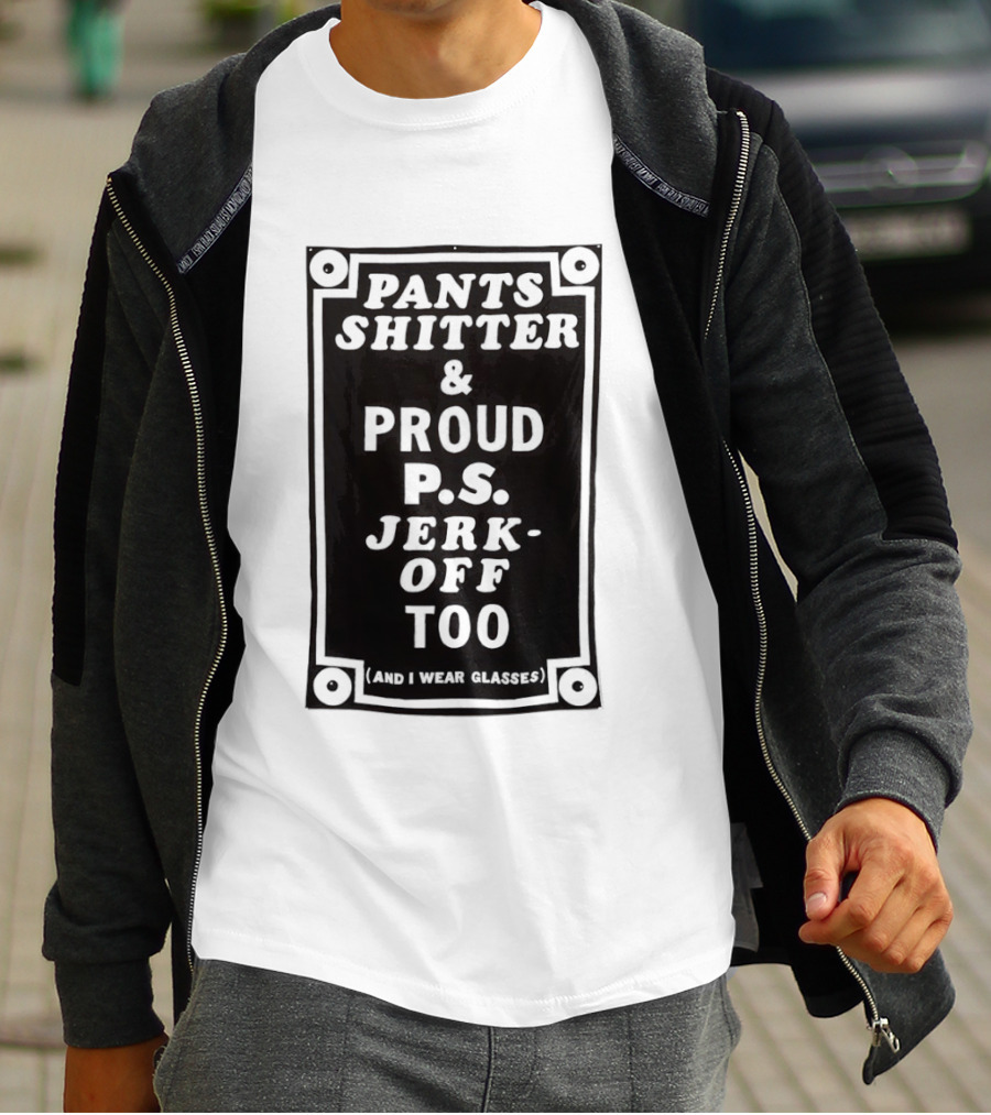 Pants Shitter And Proud PS Jerk Off Too T-Shirt