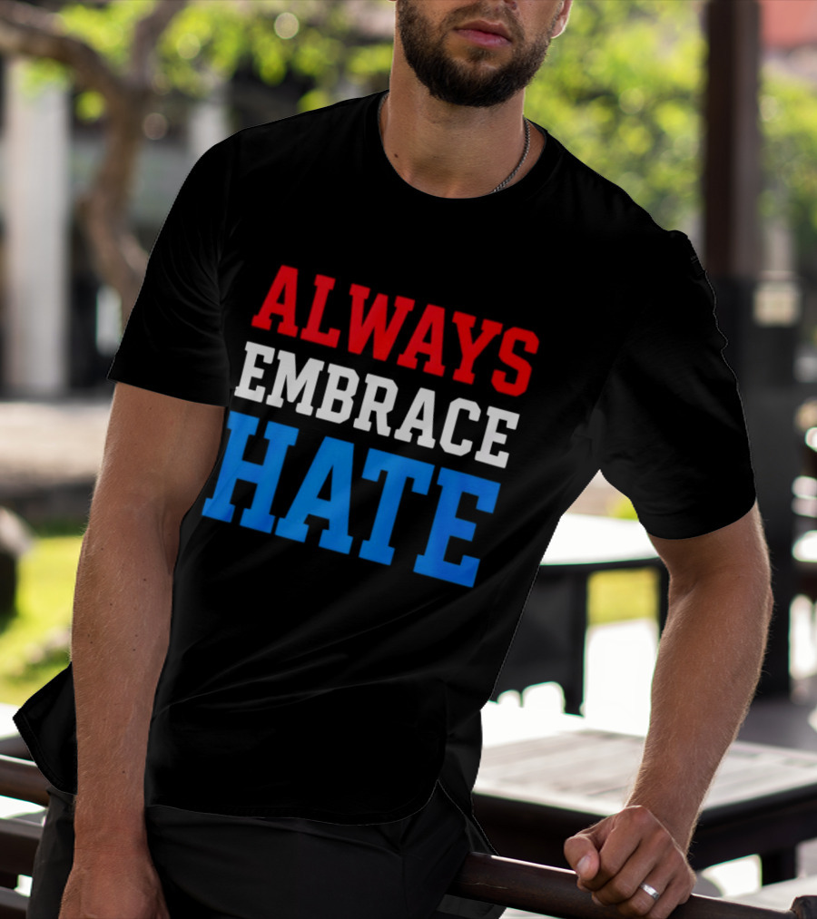 Always Embrace Hate T-Shirt