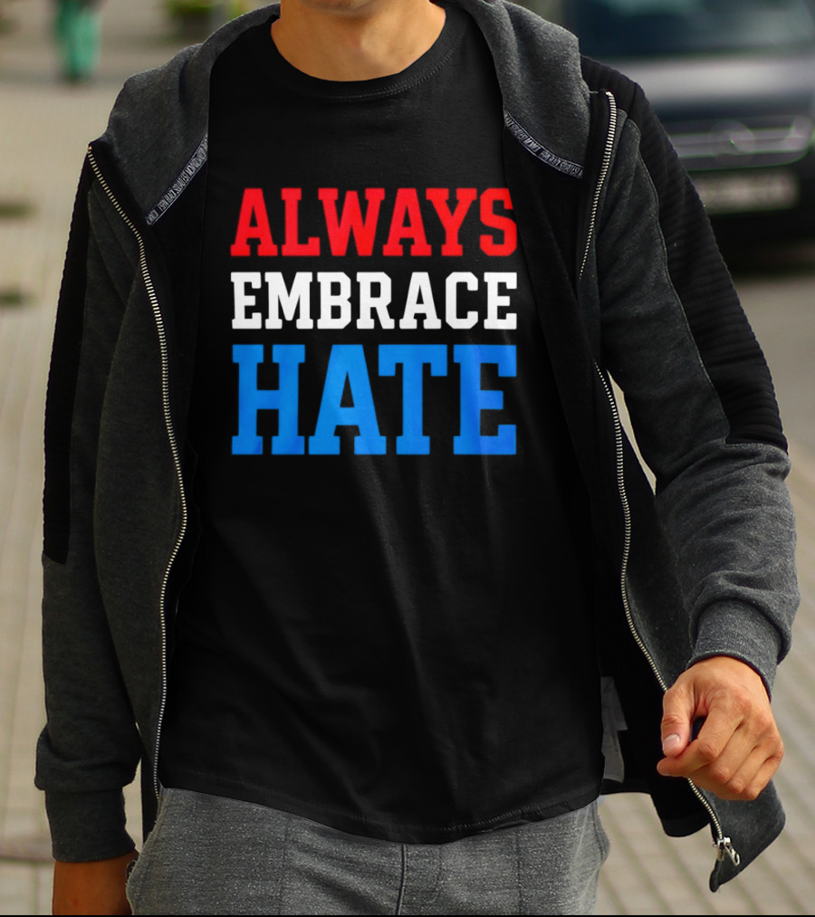 Always Embrace Hate T-Shirt