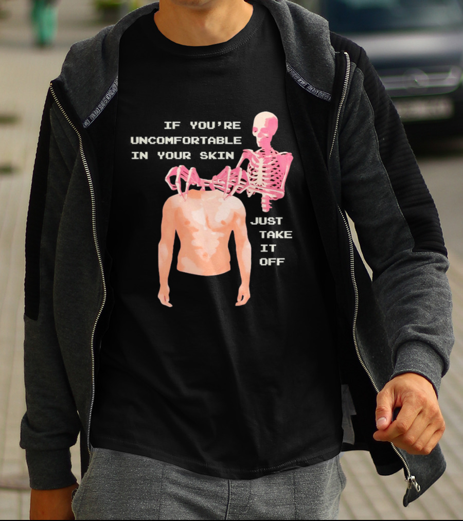 Take Off Your Skin If You're Uncomfortable In Your Skin Just Take It Off Pink Skeleton Back T-Shirt