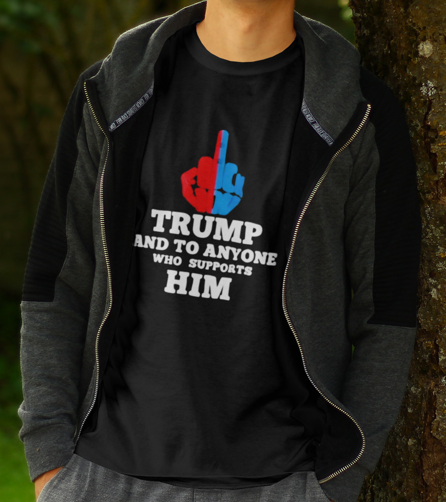 TRUMP AND TO ANYONE WHO SUPPORTS HIM Red And Blue Middle Finger T-Shirt