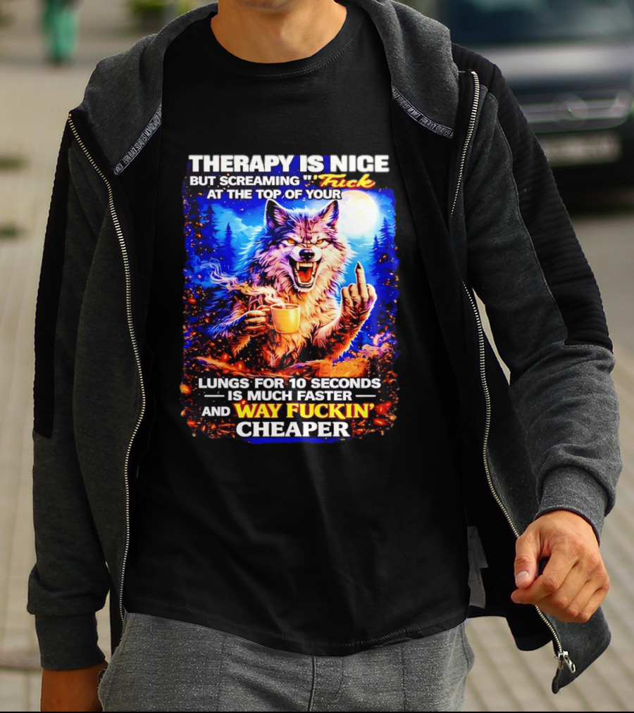 Therapy Is Nice But Screaming F*ck At The Top Of Your Lungs Is Much Faster And Way Cheaper Wolf Scene T-Shirt
