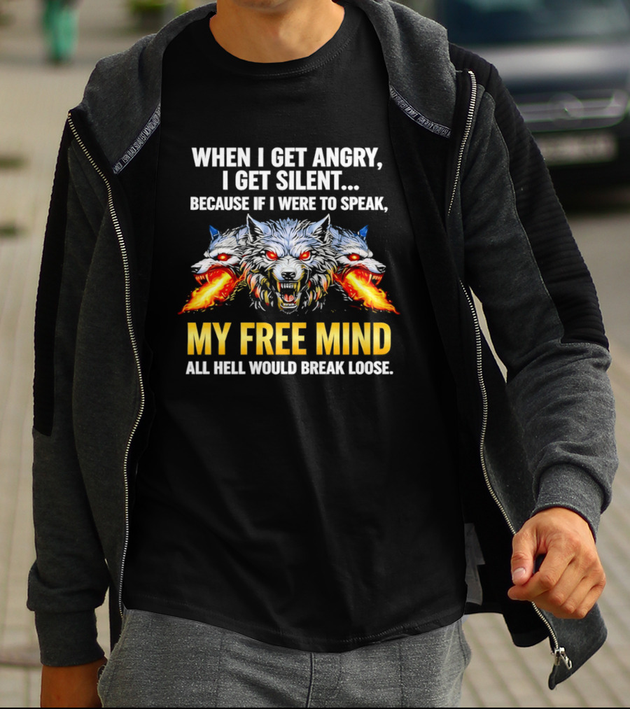 When I Get Angry I Get Silent Wolf My Free Mind All Hell Would Break Loose T-Shirt