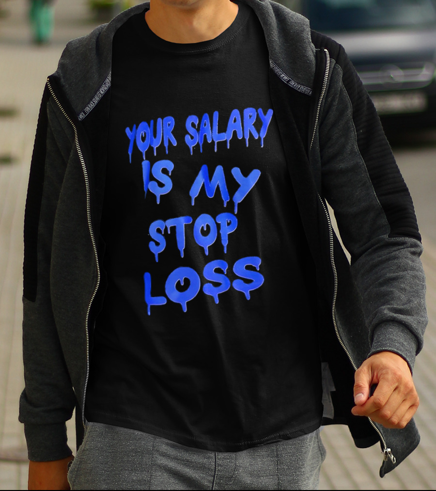 Your Salary Is My Stop Loss Dripping Blue Font T-Shirt