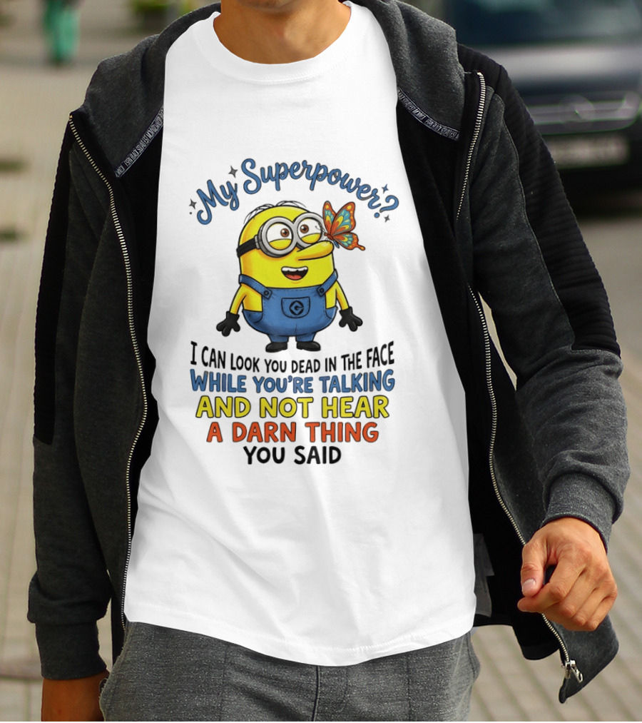 Minion My Superpower I Can Look You Dead In The Face While You're Talking And Not Hear A Darn Thing You Said T-Shirt