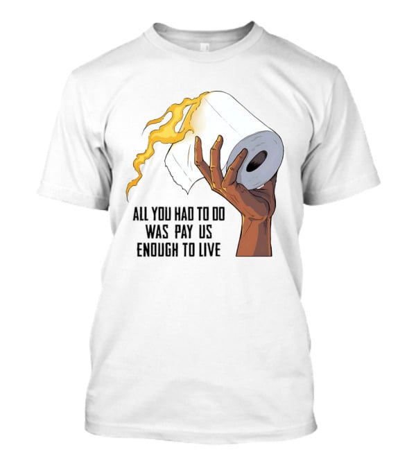 All You Had To Do Was Pay Us Enough To Live Fire Toilet Paper Hand Flame T-Shirt