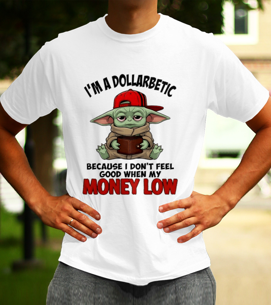 I'm A Dollarbetic Baby Yoda I Don't Feel Good When My Money Low T-Shirt