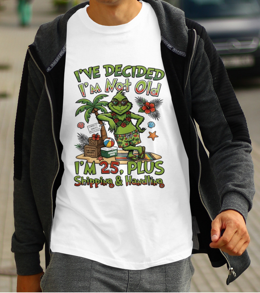 I've Decided I'm Not Old Grinch I'm 25 Plus Shipping And Handling Tropical Hawaii T-Shirt