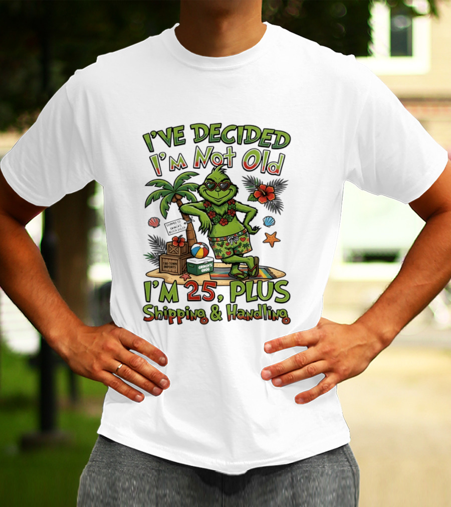 I've Decided I'm Not Old Grinch I'm 25 Plus Shipping And Handling Tropical Hawaii T-Shirt