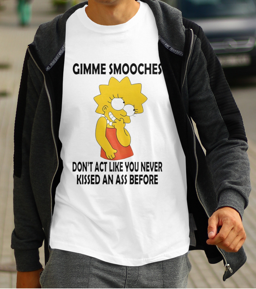 Gimme Smooches Lisa Don't Act Like You Never Kissed An Ass Before T-Shirt