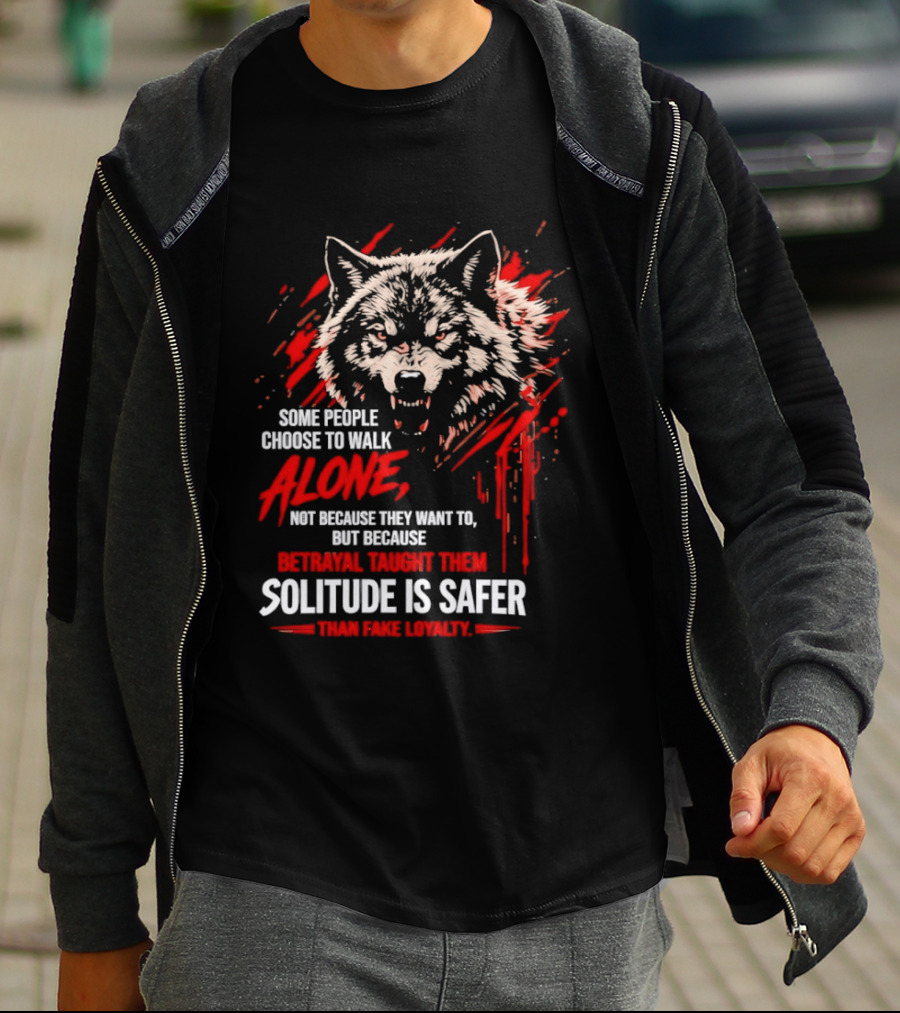 Wolf Alone Some People Choose To Walk Solitude Is Safer Betrayal Loyalty T-Shirt
