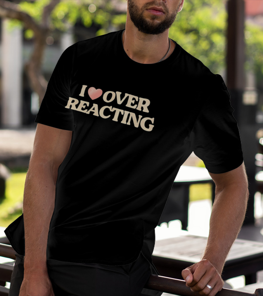 I Love Overreacting T-Shirt
