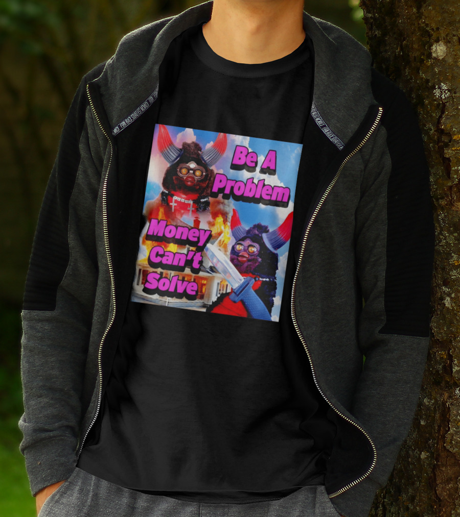 Furby Be A Problem Money Can't Solve Meme Knife House Fire T-Shirt