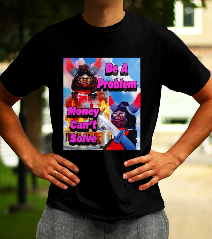Furby Be A Problem Money Can't Solve Meme Knife House Fire T-Shirt
