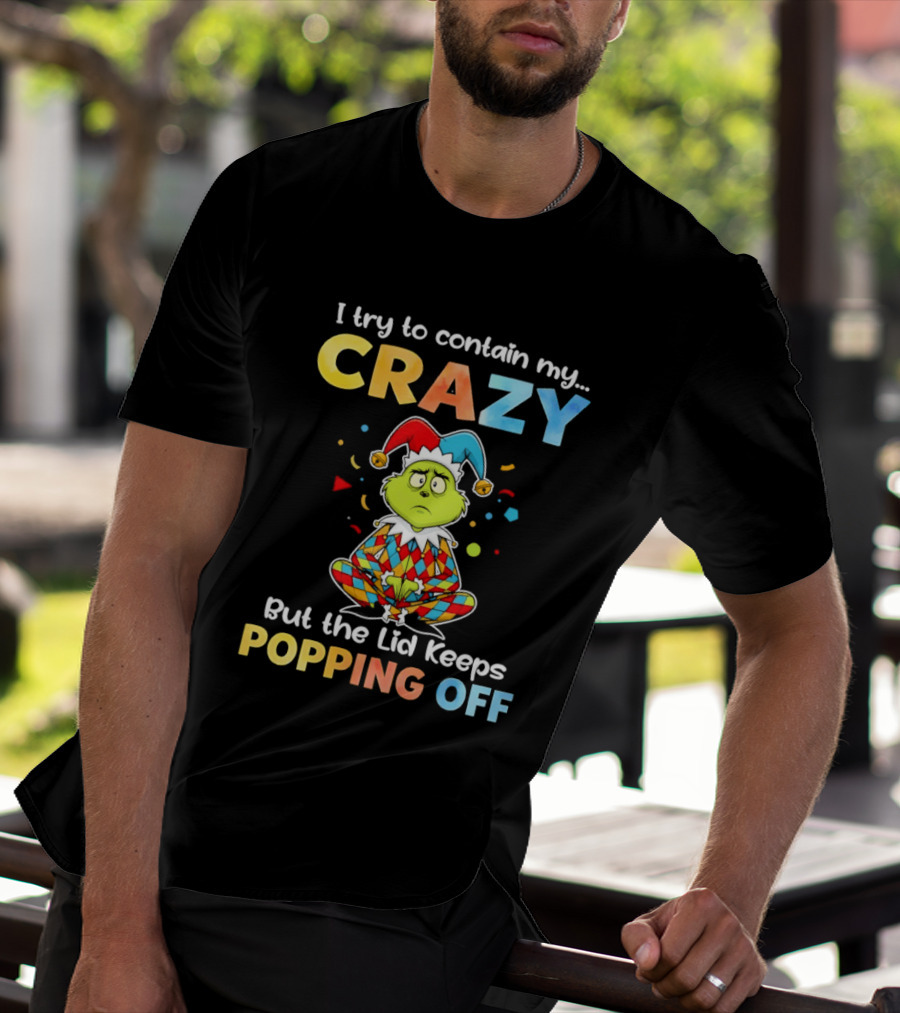 I Try To Contain My Crazy But The Lid Keeps Popping Off Grinch In Jester Outfit T-Shirt