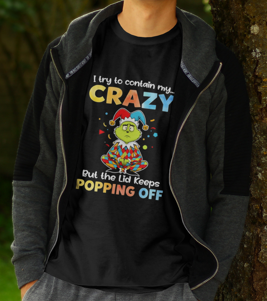 I Try To Contain My Crazy But The Lid Keeps Popping Off Grinch In Jester Outfit T-Shirt
