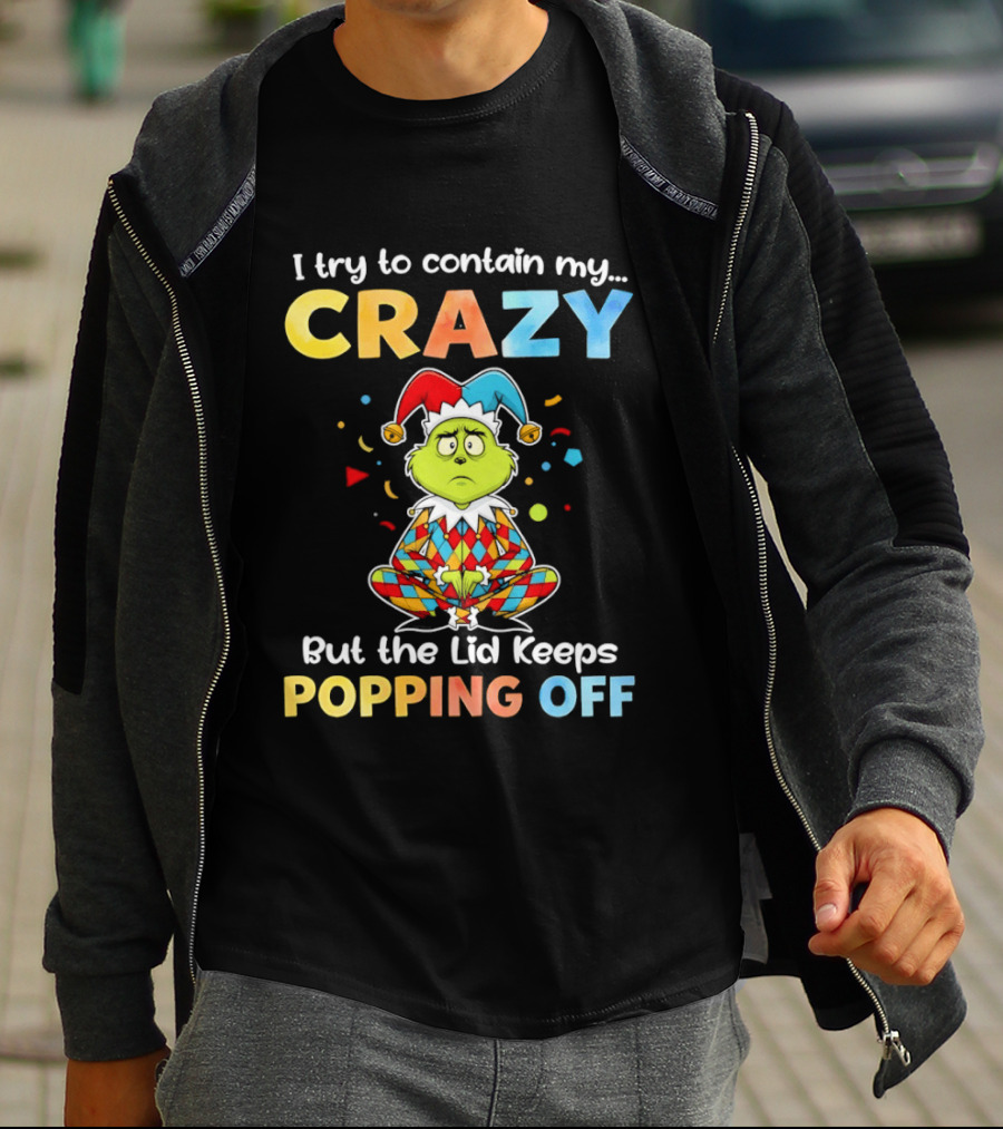 I Try To Contain My Crazy But The Lid Keeps Popping Off Grinch In Jester Outfit T-Shirt