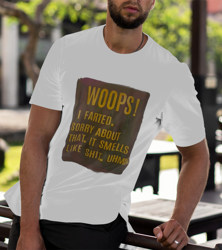 WOOPS I Farted Sorry About That It Smells Like Shit Uhmm T-Shirt