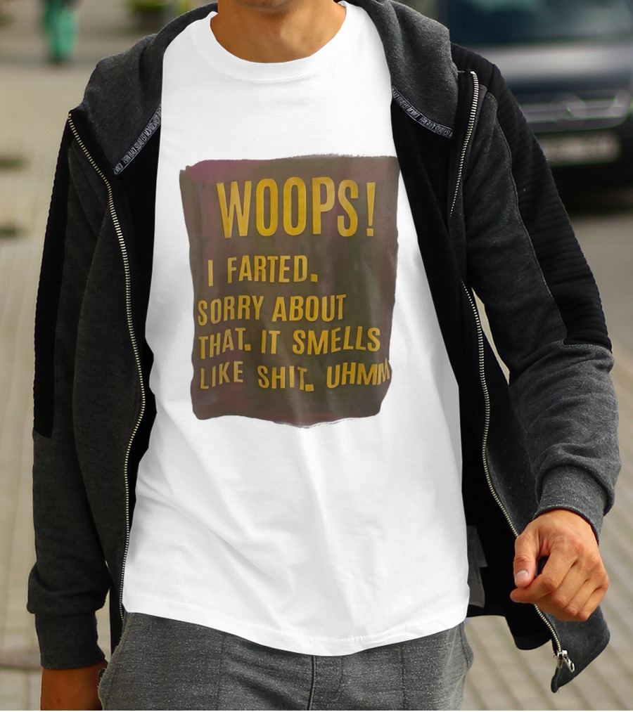 WOOPS I Farted Sorry About That It Smells Like Shit Uhmm T-Shirt